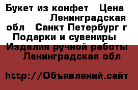 Букет из конфет › Цена ­ 200-1500 - Ленинградская обл., Санкт-Петербург г. Подарки и сувениры » Изделия ручной работы   . Ленинградская обл.